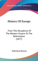 History Of Europe: From The Decadence Of The Western Empire To The Reformation 1165488485 Book Cover