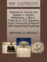 Raphael G. Urciolo and Joseph J. Urciolo, Petitioners, v. Ben L. Fuller et al. U.S. Supreme Court Transcript of Record with Supporting Pleadings 1270415654 Book Cover