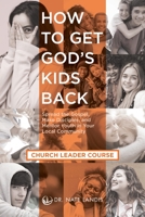 How to Get God's Kids Back (Church Leader Course): Spread the Gospel, Make Disciples, and Mentor Youth in Your Local Community B09ZCVYNQ4 Book Cover