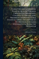 Flora Virginica, Exhibens Plantas Quas In Virginia Crescentes Observavit, Collegit Et Obtulit Joh. Friderico Gronovio, Cujus Studio Et Opera ... Sexualem Systematicum Redactae Sistuntur 1246435241 Book Cover