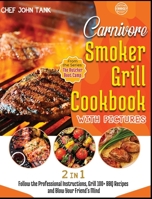 Carnivore Smoker Grill Cookbook with Pictures [2 in 1]: Follow the Professional Instructions, Grill 100+ BBQ Recipes and Blow Your Friend's Mind 1801842086 Book Cover