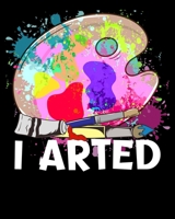 I Arted: Funny I Arted Artist Joke Artistic Painting Pun 2020-2021 Weekly Planner & Gratitude Journal (110 Pages, 8" x 10") Blank Sections For Writing ... Moments of Thankfulness & To Do Lists 1670949494 Book Cover