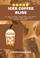 Iced Coffee Bliss: 15 Delicious Recipes to Beat the Heat and Quench Your Thirst B0C1JBHVKD Book Cover