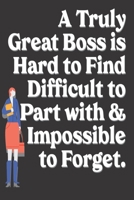 A Truly Great Boss is Hard to Find Difficult to Part with & Impossible to Forget: Manager Gifts: Cute Blank lined Notebook Journal to Write in and take Notes 1673586090 Book Cover