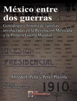 México entre dos guerras: Genealogía de familias involucradas en la Revolución Mexicana y la Primera Guerra Mundial (Spanish Edition) 1300615559 Book Cover