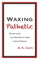 Waxing Pathetic: My Two Cents, For What They're Worth 1098347102 Book Cover