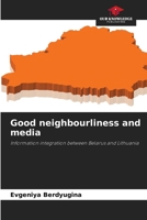 Good neighbourliness and media: Information integration between Belarus and Lithuania 6207826728 Book Cover