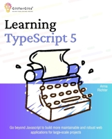 Learning TypeScript 5: Go beyond Javascript to build more maintainable and robust web applications for large-scale projects 8119177533 Book Cover