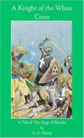 A Knight of the White Cross: A Tale of the Siege of Rhodes 1973905337 Book Cover