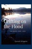 Drifting on the Flood: new poems 2020 - 2024 1300986514 Book Cover