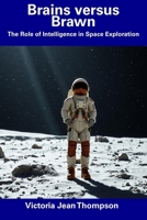 Brains versus Brawn: The Role of Intelligence in Space Exploration B0F313QBDH Book Cover