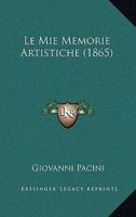 Le Mie Memorie Artistiche: Edite Ed Inedite (1875) 1167506081 Book Cover