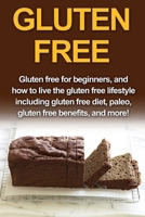 Gluten Free: Gluten free for beginners, and how to live the gluten free lifestyle including gluten free diet, paleo, gluten free benefits, and more! 1761030914 Book Cover