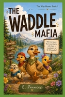 The Waddle Mafia: The Way Home B0H8WWLHG5 Book Cover