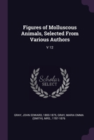Figures of Molluscous Animals, Selected From Various Authors: V 12 1379016525 Book Cover