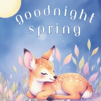 Goodnight Spring: Baby Sleep Story Book with Bonus Bedtime Video | Baby Shower Gifts Book for New Parents: A Gentle Bedtime Story for Babies and ... Asleep (Seasons of Slumber Bedtime Series) B0GVT152WZ Book Cover