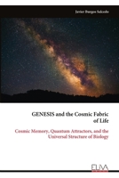 GENESIS and the Cosmic Fabric of Life: Cosmic Memory, Quantum Attractors, and the Universal Structure of Biology 9999343694 Book Cover