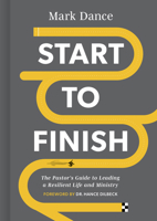 Start to Finish: The Pastor’s Guide to Leading a Resilient Life and Ministry 1087783232 Book Cover