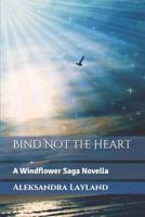 Bind Not the Heart: A Windflower Saga Novella 1530375932 Book Cover