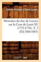 Ma(c)Moires Du Duc de Luynes Sur La Cour de Louis XV (1735-1758). T. 2 (A0/00d.1860-1865) 2012587623 Book Cover