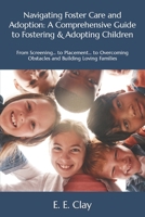 Navigating Foster Care and Adoption: A Comprehensive Guide to Fostering & Adopting Children: From Screening... to Placement... to Overcoming Obstacles and Building Loving Families B0C4WZVK1T Book Cover