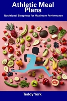 Athletic Meal Plans: Nutritional Blueprints for Maximum Performance B0CFCLW7VP Book Cover