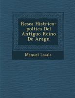 Rese�a Hist�rico-pol�tica Del Antiguo Reino De Arag�n 1249975743 Book Cover