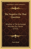 The Negative On That Question: Whether Is The Archangel Michael, Our Savior 1166205673 Book Cover