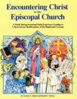 Encountering Christ in the Episcopal Church: A Youth - Intergenerational Faith Experience Leading to a Renewal and Reaffirmation of the Baptismal Cov 0819241113 Book Cover