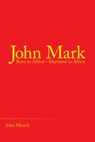 John Mark: Born in Africa-Martyred in Africa 1973637057 Book Cover