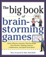 The Big Book of Brain-Storming Games: Quick, Effective Activities That Encourage Out-Of-The-Box Thinking, Improve Collaboration, and Spark Great Ideas! 007179316X Book Cover