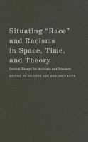 Situating "Race" and Racisms in Space, Time, and Theory: Critical Essays for Activists and Scholars 0773528865 Book Cover