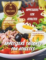 70 Recipe Appetizers For Athletes: Winning Starter: Appetizers Tailored for Athletes B0CTXB44S2 Book Cover