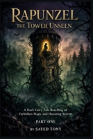 Rapunzel: The Tower Unseen - A Dark Fairy Tale Retelling of Forbidden Magic and Haunting Secrets: Freedom in a Psychological Journey That Will Haunt ... of the Story: A Dark Retelling of Rapunzel) B0GBVR4LZL Book Cover