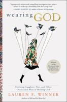 Wearing God: Clothing, Laughter, Fire, and Other Overlooked Ways of Meeting God 0061768138 Book Cover