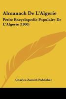 Almanach De L'Algerie: Petite Encyclopedie Populaire De L'Algerie (1900) 116078003X Book Cover