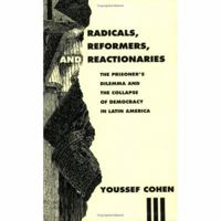 Radicals, Reformers, and Reactionaries: The Prisoner's Dilemma and the Collapse of Democracy in Latin America 0226112721 Book Cover