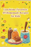 Lunchtime Favorites: 95 Homemade Recipes for Kids B0CMXX9PLB Book Cover