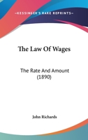 The Law Of Wages: The Rate And Amount 1120896444 Book Cover