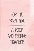 For the Baby Girl a Poop and Feeding Tracker: Tracker for Breastfeeding, Bottle Feeding, Diaper Changes and More for Your Newborn 1686880634 Book Cover