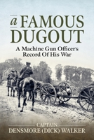 A Famous Dugout: A Machine Gun Officer’s Record of His War 1806724596 Book Cover