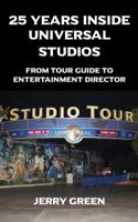 25 Years Inside Universal Studios: From Tour Guide to Entertainment Director 168390057X Book Cover
