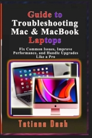 Guide to Troubleshooting Mac & MacBook Laptops: Fix Common Issues, Improve Performance, and Handle Upgrades Like a Pro B0GZGKW8X4 Book Cover