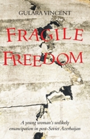 Fragile Freedom: A young woman's unlikely emancipation in post-Soviet Azerbaijan 1739094395 Book Cover