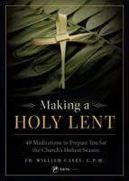 Making a Holy Lent: 40 Meditations to Prepare You for the Church's Holiest Season 1682780503 Book Cover