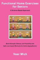 Functional Home Exercises for Seniors: A Science-Based Approach: Boost Strength, Balance, and Flexibility with Safe, Low-Impact Workouts for Active Aging Seniors B0DZ7621Y6 Book Cover