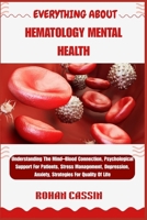 EVERYTHING ABOUT HEMATOLOGY MENTAL HEALTH: Understanding The Mind–Blood Connection, Psychological Support For Patients, Stress Management, Depression, Anxiety, Strategies For Quality Of Life B0FWKMBGG8 Book Cover