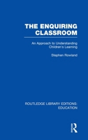 The Enquiring Classroom (RLE Edu O): An Introduction to Children's Learning 0415689856 Book Cover
