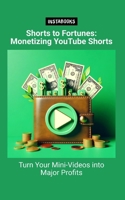Shorts to Fortunes: Monetizing YouTube Shorts: Turn Your Mini-Videos into Major Profits B0CPXF295W Book Cover