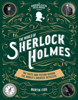 The World of Sherlock Holmes: The Facts and Fiction Behind the World's Greatest Detective 1787391361 Book Cover